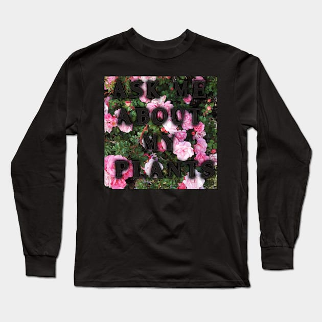 Ask Me About My Plants Long Sleeve T-Shirt by dogbone42